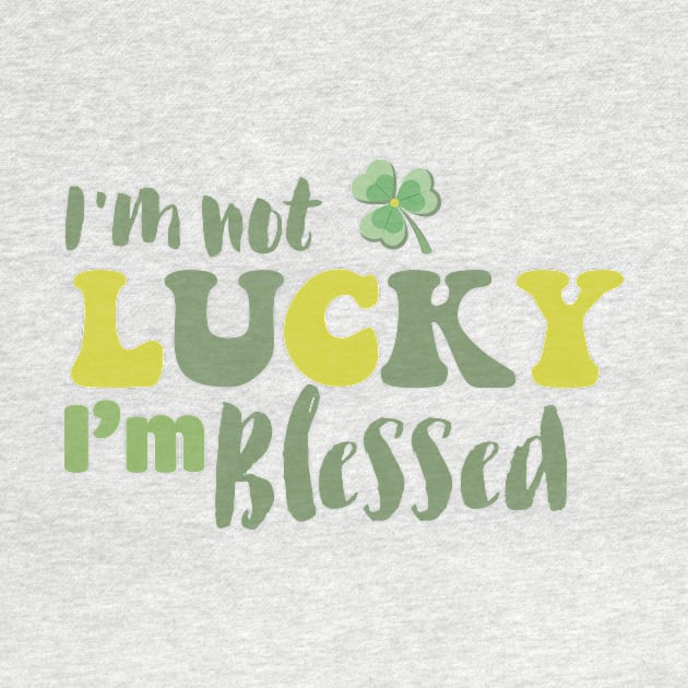 I'm Not Lucky I'm Blessed Clover Christian St Patrick's Day by RobertBowmanArt